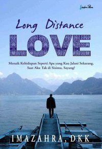Image of Long Distance Love ; Mozaik Kehidupan Seperti Apa yang Kau Jalani Sekarang, Saat Aku Tak di Sisimu, Sayang ?