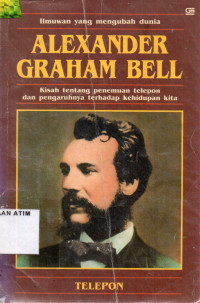 Alexander Graham Bell ; Kisah tentang penemuan telepon dan pengaruhnya terhadap kehidupan kita