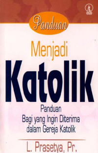Image of Panduan Menjadi Katolik ; Panduan Bagi yang Ingin Diterima dalam Gereja Katolik
