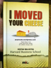 I Moved Your Cheese : Bagi Siapa Pun yang Menolak Hidup di Labirin Orang Lain