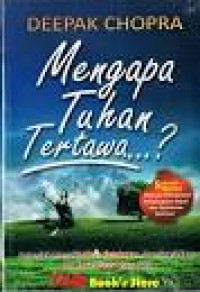 Mengapa Tuhan Tertawa...? Petunjuk Menaklukkan Ketakutan, Dominasi Ego, dan Kecanduan Masa Lalu