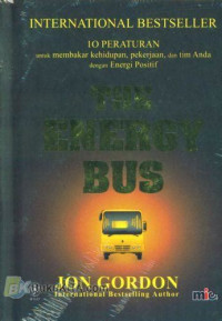 The Energy Bus : 10 Peraturan untuk Membakar Kehidupan, Pekerjaan, dan Tim Anda dengan Energi Positif