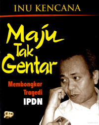 Maju Tak Gentar ; Membongkar Tragedi IPDN