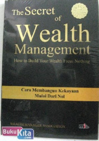 The Secret of Wealth Management : Cara Membangun Kekayan Mulai dari Nol