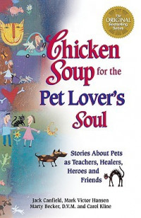 Chicken Soup for the Pet Lover's Soul ; Kisah-kisah yang Menggugah Hati tentang Hewan Peliharaan sebaagaii Guru,Pahlawan, Teman, dan Pelipur Lara