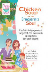 Chicken Soup for the Grandparent's Soul ; Kisah-kisah tiga generasi yang indah dan menyentuh tentang cinta dan kasih sayang